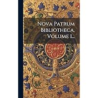 Nova Patrum Bibliotheca, Volume 1... (Latin Edition) Nova Patrum Bibliotheca, Volume 1... (Latin Edition) Hardcover Paperback