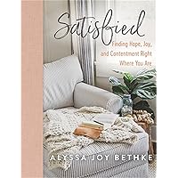 Satisfied: Finding Hope, Joy, and Contentment Right Where You Are Satisfied: Finding Hope, Joy, and Contentment Right Where You Are Hardcover Audible Audiobook Kindle