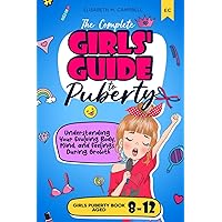 The Complete Girls' Guide to Puberty: Understanding Your Evolving Body, Mind, and Feelings During Growth | Girls Puberty Book Aged 8-12 The Complete Girls' Guide to Puberty: Understanding Your Evolving Body, Mind, and Feelings During Growth | Girls Puberty Book Aged 8-12 Paperback Kindle