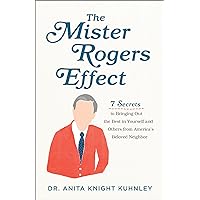 The Mister Rogers Effect: 7 Secrets to Bringing Out the Best in Yourself and Others from America's Beloved Neighbor The Mister Rogers Effect: 7 Secrets to Bringing Out the Best in Yourself and Others from America's Beloved Neighbor Paperback Kindle Audible Audiobook Hardcover Audio CD