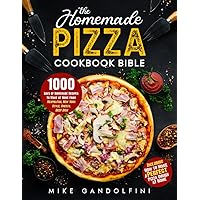 The Homemade Pizza Cookbook Bible: 1000 Days of Homemade Recipes to Make at Home from Neapolitan, New York Style, Cheesy, Deep Dish | Including How to Make Perfect Pizza Dough at Home