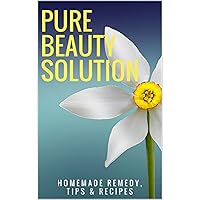 Pure Beauty Solution: Natural Skin, Hair & Body Care Solutions Pure Beauty Solution: Natural Skin, Hair & Body Care Solutions Kindle
