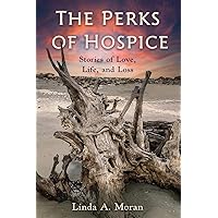 The Perks of Hospice: Stories of Love, Life, and Loss The Perks of Hospice: Stories of Love, Life, and Loss Paperback Kindle
