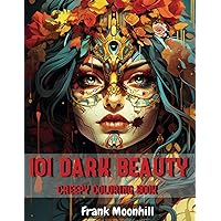 101 Dark Beauty Creepy Coloring Book: Exploring Horror Scary Beautiful Women Portrait Variety of Style ; Elegance , Warrior , Pretty , Bohemian , Vintage , Punk and more