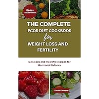 THE COMPLETE PCOS DIET COOKBOOK FOR WEIGHT LOSS AND FERTILITY: Delicious and Healthy Recipes for Hormonal Balance