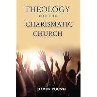 Theology For the Charismatic Church