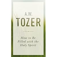 How to Be Filled with the Holy Spirit How to Be Filled with the Holy Spirit Kindle Paperback Audible Audiobook