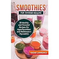 SMOOTHIES FOR THYROID HEALING: 50 Healthy and Flavorful Recipes for Hypothyroidism and Hashimoto's Thyroiditis SMOOTHIES FOR THYROID HEALING: 50 Healthy and Flavorful Recipes for Hypothyroidism and Hashimoto's Thyroiditis Paperback Kindle