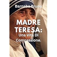 Madre Teresa: Una Vita Di Compassione (Italian Edition) Madre Teresa: Una Vita Di Compassione (Italian Edition) Kindle Paperback