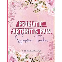 Psoriatic Arthritis Pain & Symptom Tracker: Daily Psoriatic Arthritis Pain & Symptom Tracking Journal for Women | Track Your PsA Pain Daily To Achieve Health & Comfort | A 120-Day Guided Journal