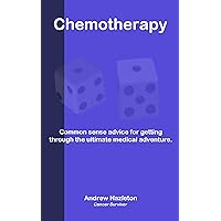 Chemotherapy: Common sense advice for getting through the ultimate medical adventure Chemotherapy: Common sense advice for getting through the ultimate medical adventure Kindle
