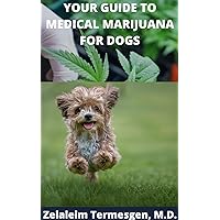 YOUR GUIDE TO MEDICAL MARIJUANA FOR DOGS YOUR GUIDE TO MEDICAL MARIJUANA FOR DOGS Kindle Paperback