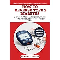 HOW TO REVERSE TYPE 2 DIABETES: proven methods and expert guidance on how to reduce your blood sugar level. HOW TO REVERSE TYPE 2 DIABETES: proven methods and expert guidance on how to reduce your blood sugar level. Kindle Paperback