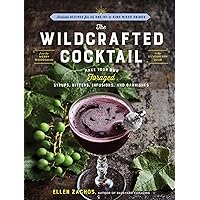 The Wildcrafted Cocktail: Make Your Own Foraged Syrups, Bitters, Infusions, and Garnishes; Includes Recipes for 45 One-of-a-Kind Mixed Drinks The Wildcrafted Cocktail: Make Your Own Foraged Syrups, Bitters, Infusions, and Garnishes; Includes Recipes for 45 One-of-a-Kind Mixed Drinks Paperback Kindle Hardcover