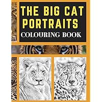 The Big Cat Portraits Colouring Book: Grayscale & Realistic Big Wild Cats Animal Colouring Book - Lions, Cheetah, Leopards, Tigers, Panthers, Jaguars, Cougar, Lynx and Puma Colouring Pages for Adults.