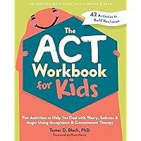 The ACT Workbook for Kids: Fun Activities to Help You Deal with Worry, Sadness, and Anger Using Acceptance and Commitment Therapy The ACT Workbook for Kids: Fun Activities to Help You Deal with Worry, Sadness, and Anger Using Acceptance and Commitment Therapy Paperback Kindle