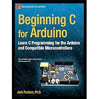 Beginning C for Arduino: Learn C Programming for the Arduino (Technology in Action) Beginning C for Arduino: Learn C Programming for the Arduino (Technology in Action) Paperback Kindle