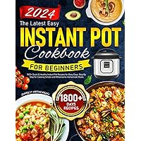 The Latest Easy Instant Pot Cookbook for Beginners: 1800+ Quick & Healthy Instant Pot Recipes for Busy Days, Step By Step for Cooking Simple and Wholesome Homemade Meals The Latest Easy Instant Pot Cookbook for Beginners: 1800+ Quick & Healthy Instant Pot Recipes for Busy Days, Step By Step for Cooking Simple and Wholesome Homemade Meals Paperback
