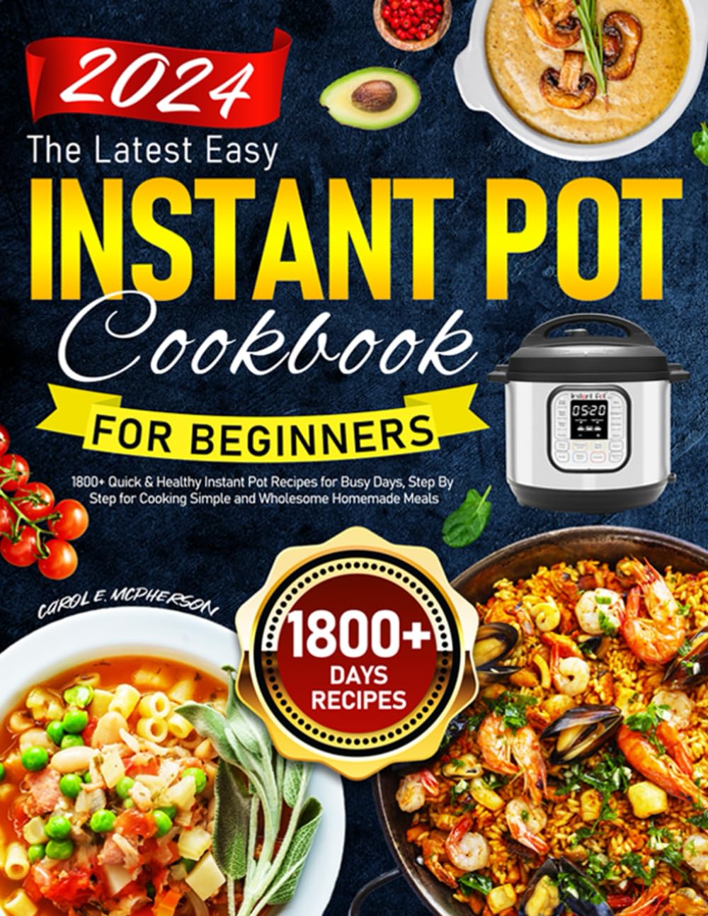 The Latest Easy Instant Pot Cookbook for Beginners: 1800+ Quick & Healthy Instant Pot Recipes for Busy Days, Step By Step for Cooking Simple and Wholesome Homemade Meals