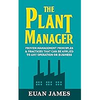 The Plant Manager: The “Real Deal” Guide to Becoming a Great Plant Manager The Plant Manager: The “Real Deal” Guide to Becoming a Great Plant Manager Kindle Paperback
