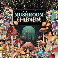 Mushroom Ephemera Book: Images Of Fungus For Paper Crafts, Scrapbooking, Mixed Media, Junk Journals, Decorative Art, Collage and More. Mushroom Ephemera Book: Images Of Fungus For Paper Crafts, Scrapbooking, Mixed Media, Junk Journals, Decorative Art, Collage and More. Paperback