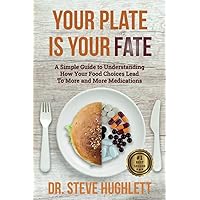 Your Plate Is Your Fate: A Simple Guide to Understanding How Your Food Choices Lead to More and More Medications Your Plate Is Your Fate: A Simple Guide to Understanding How Your Food Choices Lead to More and More Medications Paperback Kindle Audible Audiobook Hardcover