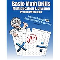 Basic Math Drills Multiplication & Division Practice Workbook: Progress Through 120 Worksheets With Answer Key Reproducible (Basic Math Drills ... Quick Arithmetic Worksheets With Answer Key)