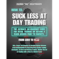 How To Suck Less At Day Trading: The Ultimate No-Nonsense Guide For Retail Traders on Getting A Reach Around From The Markets How To Suck Less At Day Trading: The Ultimate No-Nonsense Guide For Retail Traders on Getting A Reach Around From The Markets Kindle