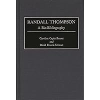 Randall Thompson: A Bio-Bibliography (Bio-Bibliographies in Music) Randall Thompson: A Bio-Bibliography (Bio-Bibliographies in Music) Hardcover