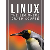 Linux: The Beginners Crash Course: Get Started Today! Linux: The Beginners Crash Course: Get Started Today! Kindle Paperback