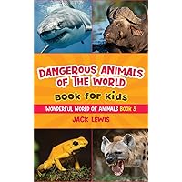 Dangerous Animals of the World Book for Kids: Astonishing photos and fierce facts about the deadliest animals on the planet! (Wonderful World of Animals)
