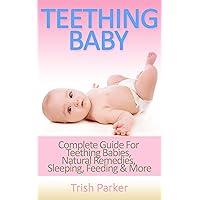 Teething Baby: Complete Guide for Teething Babies, Natural Remedies, Sleeping, Feeding & More Teething Baby: Complete Guide for Teething Babies, Natural Remedies, Sleeping, Feeding & More Kindle Paperback