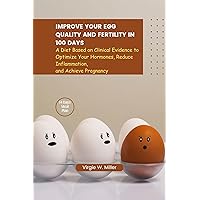Improve Your Egg Quality and Fertility in 100 Days: A Diet Based on Clinical Evidence to Optimize Your Hormones, Reduce Inflammation, and Achieve Pregnancy Improve Your Egg Quality and Fertility in 100 Days: A Diet Based on Clinical Evidence to Optimize Your Hormones, Reduce Inflammation, and Achieve Pregnancy Kindle Paperback