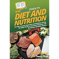 HowExpert Guide to Diet and Nutrition: 101 Tips to Learn about Diet and Nutrition, Eating the Right Foods for Essential Nutrients, and Becoming a Healthier Person