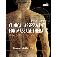 Clinical Assessment for Massage Therapy: A Practical Guide Clinical Assessment for Massage Therapy: A Practical Guide Paperback Kindle