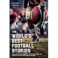 The World's Best Football Stories - Fun & Inspirational Facts & Stories of the Greatest Football Players and Games of All Time The World's Best Football Stories - Fun & Inspirational Facts & Stories of the Greatest Football Players and Games of All Time Paperback Kindle Audible Audiobook Hardcover