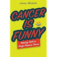 Cancer Is Funny: Keeping Faith in Stage-Serious Chemo Cancer Is Funny: Keeping Faith in Stage-Serious Chemo Paperback Kindle Hardcover