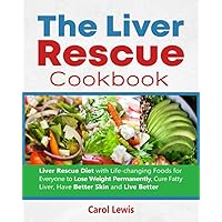 The Liver Rescue Cookbook: Liver Rescue Diet with Life-changing Foods for Everyone to Lose Weight Permanently, Cure Fatty Liver, Have Better Skin and Live Better The Liver Rescue Cookbook: Liver Rescue Diet with Life-changing Foods for Everyone to Lose Weight Permanently, Cure Fatty Liver, Have Better Skin and Live Better Paperback Hardcover