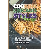 Cooking Chicago Styles: An Ultimate Guide To The Chicago Cuisine, Tips For Recipes