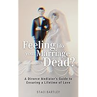 Feeling Like Your Marriage is Dead?: A Divorce Mediator’s Guide to Ensuring a Lifetime of Love Feeling Like Your Marriage is Dead?: A Divorce Mediator’s Guide to Ensuring a Lifetime of Love Kindle Paperback
