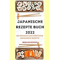 Japanische Rezepte Buch 2022: 100 Einfache Und Köstliche Japanische Rezepte (German Edition)