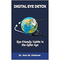 DIGITAL EYE DETOX: Eye-Friendly Habits in the Cyber Age DIGITAL EYE DETOX: Eye-Friendly Habits in the Cyber Age Kindle Paperback Hardcover