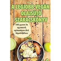 A Legjobb Vegán OlajsütŐ Szakácskönyv (Hungarian Edition)