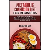 METABOLIC CONFUSION DIET FOR BEGINNERS: Easy Guide to Healthy Fat Burning, Rejuvenating Sleep & Balance Hormones with Mouthwatering Recipes, Meal Plan ... Fitter You (Illuminating Your Health Journey) METABOLIC CONFUSION DIET FOR BEGINNERS: Easy Guide to Healthy Fat Burning, Rejuvenating Sleep & Balance Hormones with Mouthwatering Recipes, Meal Plan ... Fitter You (Illuminating Your Health Journey) Paperback Kindle Hardcover