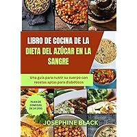 LIBRO DE COCINA DE LA DIETA DEL AZÚCAR EN LA SANGRE: Una guía para nutrir su cuerpo con recetas aptas para diabéticos (Spanish Edition)