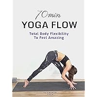 70 Min Yoga Flow - Total Body Flexibility To Feel Amazing