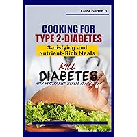 Cooking for Type 2-Diabetes: Satisfying and Nutrient-Rich Meals Cooking for Type 2-Diabetes: Satisfying and Nutrient-Rich Meals Paperback Kindle Hardcover