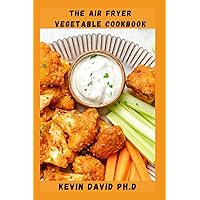 THE AIR FRYER VEGETABLE COOKBOOK: Easy To Follow Guide On How To Cook Virtually Any Veggie In Your Trusty Air Fryer THE AIR FRYER VEGETABLE COOKBOOK: Easy To Follow Guide On How To Cook Virtually Any Veggie In Your Trusty Air Fryer Paperback Kindle