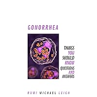Gonorrhea: Things You Should Know (Questions and Answers)