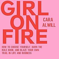 Girl on Fire: How to Choose Yourself, Burn the Rule Book, and Blaze Your Own Trail in Life and Business Girl on Fire: How to Choose Yourself, Burn the Rule Book, and Blaze Your Own Trail in Life and Business Audible Audiobook Paperback Kindle Hardcover